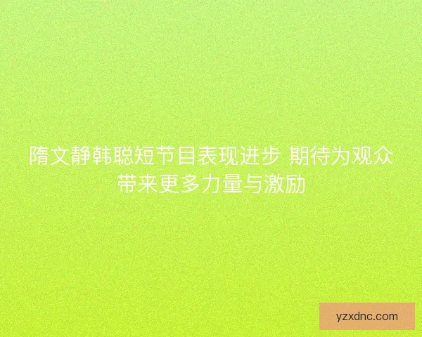 隋文静韩聪短节目表现进步 期待为观众带来更多力量与激励